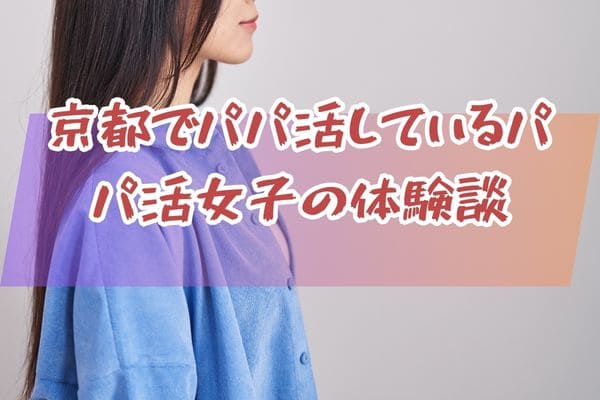 京都でパパ活しているパパ活女子の体験談